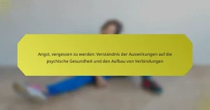 Angst, vergessen zu werden: Verständnis der Auswirkungen auf die psychische Gesundheit und den Aufbau von Verbindungen
