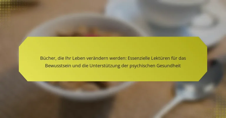 Bücher, die Ihr Leben verändern werden: Essenzielle Lektüren für das Bewusstsein und die Unterstützung der psychischen Gesundheit