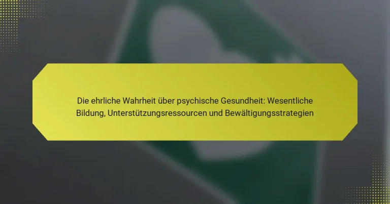 Die ehrliche Wahrheit über psychische Gesundheit: Wesentliche Bildung, Unterstützungsressourcen und Bewältigungsstrategien