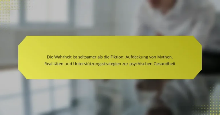 Die Wahrheit ist seltsamer als die Fiktion: Aufdeckung von Mythen, Realitäten und Unterstützungsstrategien zur psychischen Gesundheit
