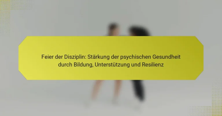 Feier der Disziplin: Stärkung der psychischen Gesundheit durch Bildung, Unterstützung und Resilienz