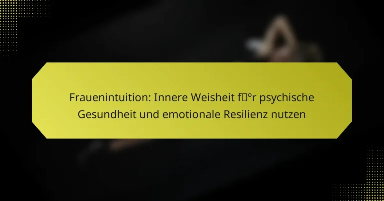 Frauenintuition: Innere Weisheit für psychische Gesundheit und emotionale Resilienz nutzen