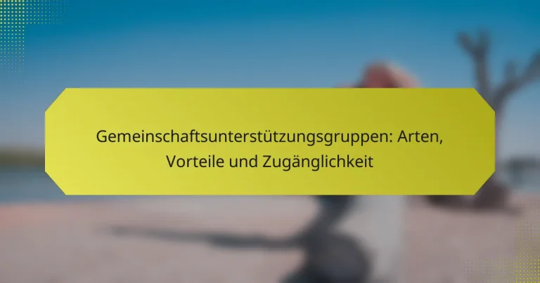 Gemeinschaftsunterstützungsgruppen: Arten, Vorteile und Zugänglichkeit