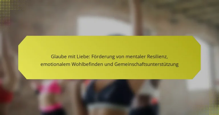 Glaube mit Liebe: Förderung von mentaler Resilienz, emotionalem Wohlbefinden und Gemeinschaftsunterstützung