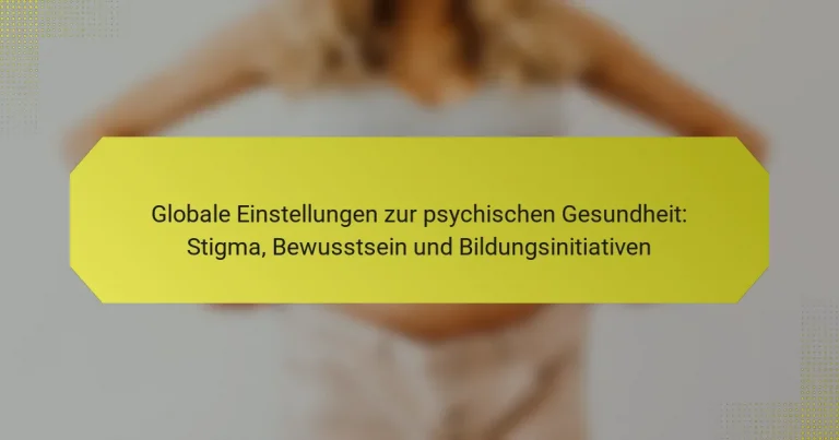 Globale Einstellungen zur psychischen Gesundheit: Stigma, Bewusstsein und Bildungsinitiativen