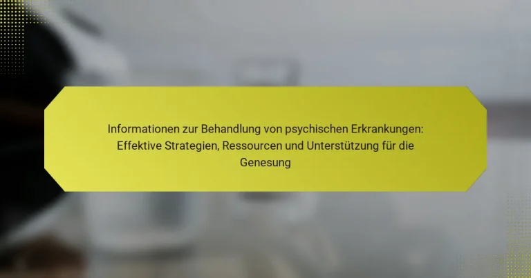 Informationen zur Behandlung von psychischen Erkrankungen: Effektive Strategien, Ressourcen und Unterstützung für die Genesung