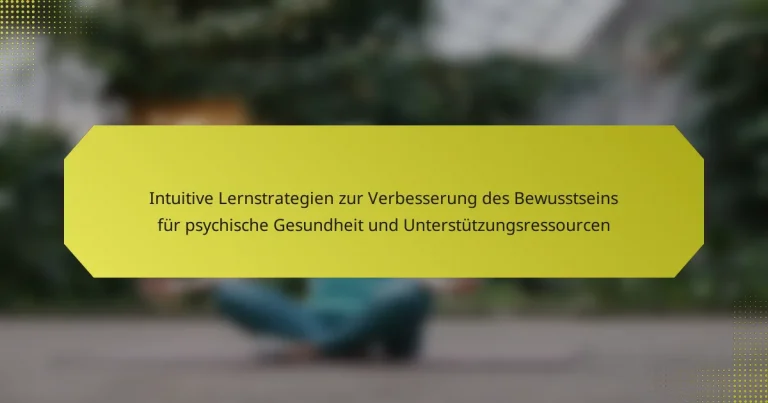 Intuitive Lernstrategien zur Verbesserung des Bewusstseins für psychische Gesundheit und Unterstützungsressourcen