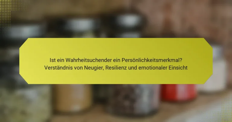 Ist ein Wahrheitsuchender ein Persönlichkeitsmerkmal? Verständnis von Neugier, Resilienz und emotionaler Einsicht