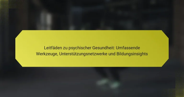 Leitfäden zu psychischer Gesundheit: Umfassende Werkzeuge, Unterstützungsnetzwerke und Bildungsinsights