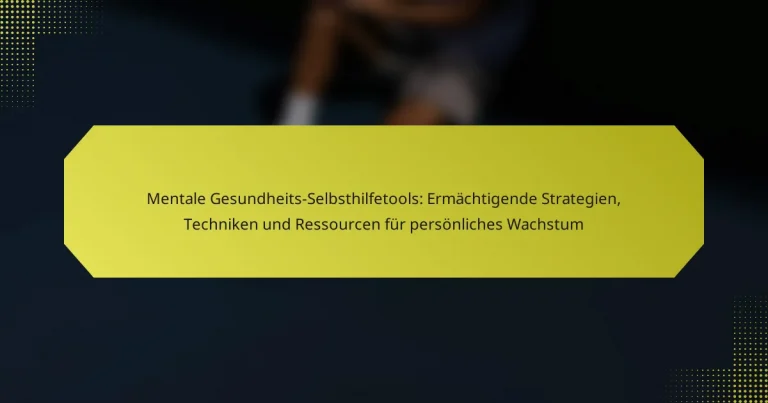 Mentale Gesundheits-Selbsthilfetools: Ermächtigende Strategien, Techniken und Ressourcen für persönliches Wachstum