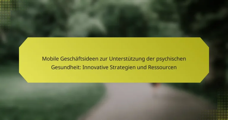 Mobile Geschäftsideen zur Unterstützung der psychischen Gesundheit: Innovative Strategien und Ressourcen