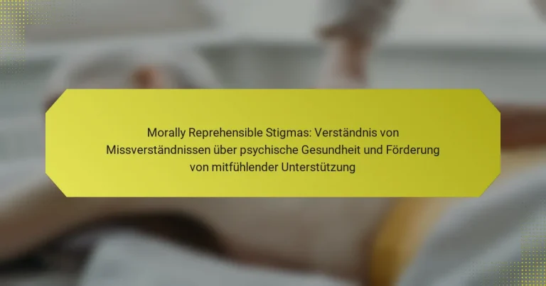 Morally Reprehensible Stigmas: Verständnis von Missverständnissen über psychische Gesundheit und Förderung von mitfühlender Unterstützung