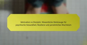 Motivation vs Disziplin: Wesentliche Werkzeuge für psychische Gesundheit, Resilienz und persönliches Wachstum