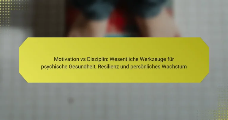 Motivation vs Disziplin: Wesentliche Werkzeuge für psychische Gesundheit, Resilienz und persönliches Wachstum