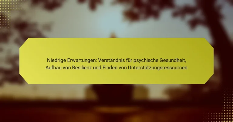 Niedrige Erwartungen: Verständnis für psychische Gesundheit, Aufbau von Resilienz und Finden von Unterstützungsressourcen