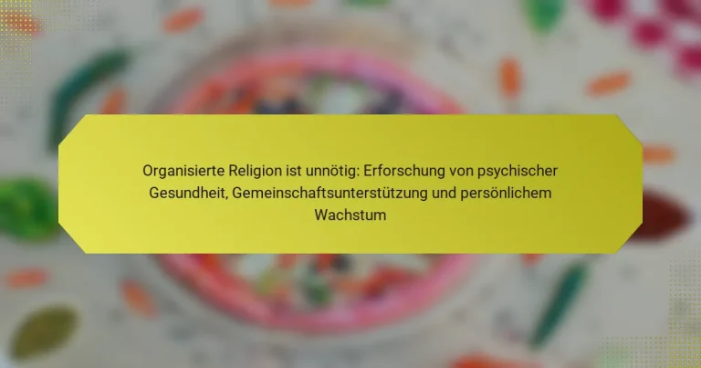 Organisierte Religion ist unnötig: Erforschung von psychischer Gesundheit, Gemeinschaftsunterstützung und persönlichem Wachstum