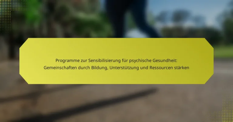 Programme zur Sensibilisierung für psychische Gesundheit: Gemeinschaften durch Bildung, Unterstützung und Ressourcen stärken