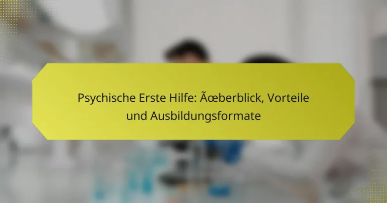 Psychische Erste Hilfe: Überblick, Vorteile und Ausbildungsformate