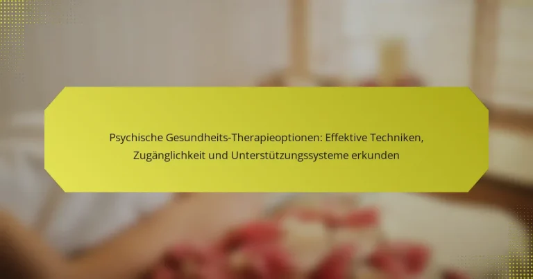 Psychische Gesundheits-Therapieoptionen: Effektive Techniken, Zugänglichkeit und Unterstützungssysteme erkunden