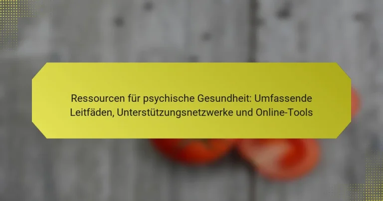 Ressourcen für psychische Gesundheit: Umfassende Leitfäden, Unterstützungsnetzwerke und Online-Tools