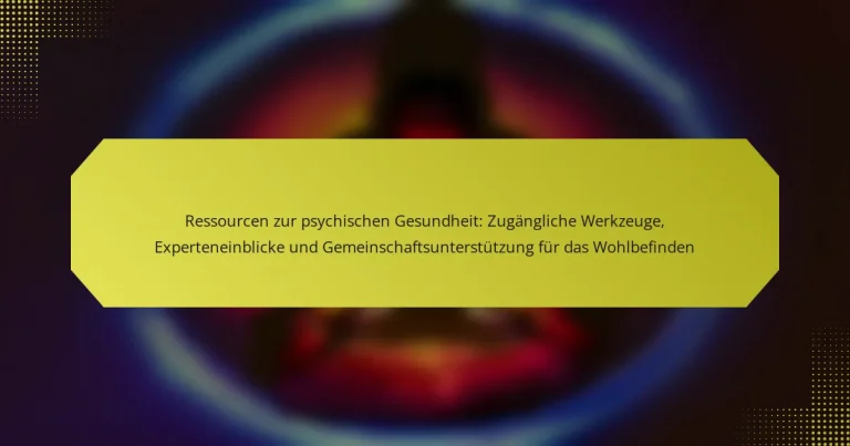 Ressourcen zur psychischen Gesundheit: Zugängliche Werkzeuge, Experteneinblicke und Gemeinschaftsunterstützung für das Wohlbefinden