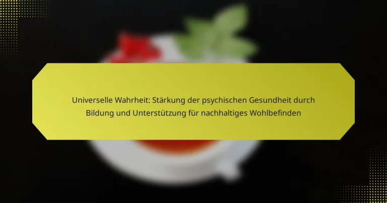 Universelle Wahrheit: Stärkung der psychischen Gesundheit durch Bildung und Unterstützung für nachhaltiges Wohlbefinden