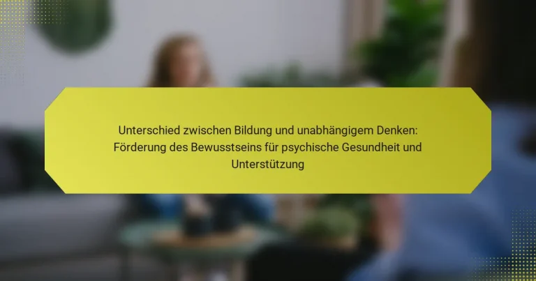 Unterschied zwischen Bildung und unabhängigem Denken: Förderung des Bewusstseins für psychische Gesundheit und Unterstützung