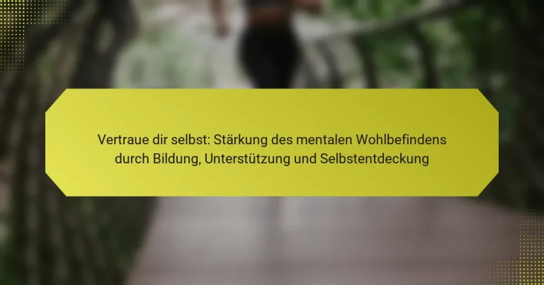 Vertraue dir selbst: Stärkung des mentalen Wohlbefindens durch Bildung, Unterstützung und Selbstentdeckung