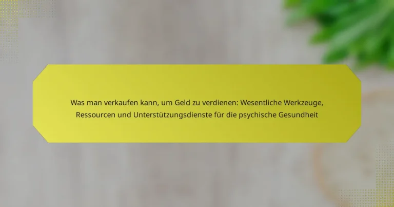 Was man verkaufen kann, um Geld zu verdienen: Wesentliche Werkzeuge, Ressourcen und Unterstützungsdienste für die psychische Gesundheit