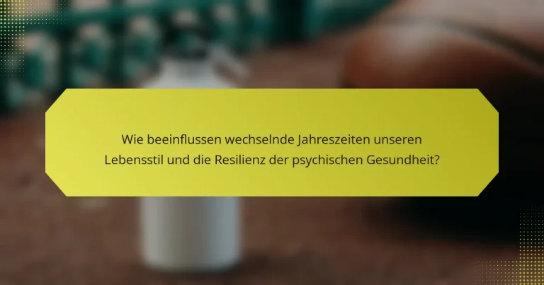 Wie beeinflussen wechselnde Jahreszeiten unseren Lebensstil und die Resilienz der psychischen Gesundheit?
