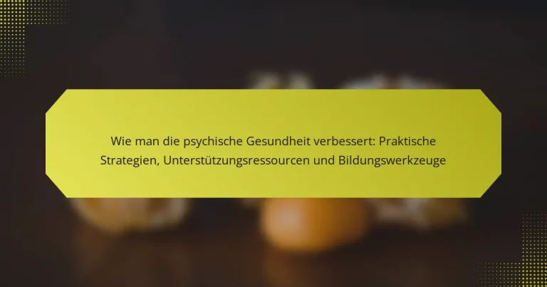 Wie man die psychische Gesundheit verbessert: Praktische Strategien, Unterstützungsressourcen und Bildungswerkzeuge