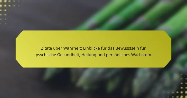 Zitate über Wahrheit: Einblicke für das Bewusstsein für psychische Gesundheit, Heilung und persönliches Wachstum
