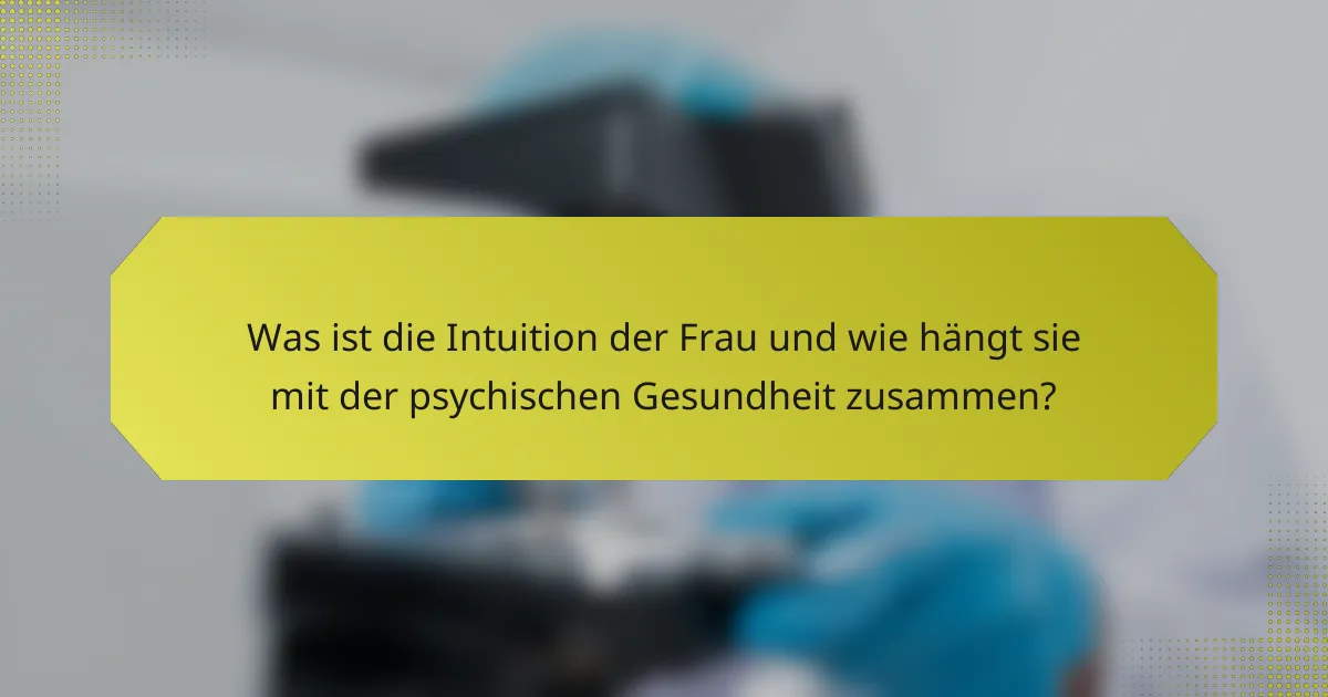 Was ist die Intuition der Frau und wie hängt sie mit der psychischen Gesundheit zusammen?