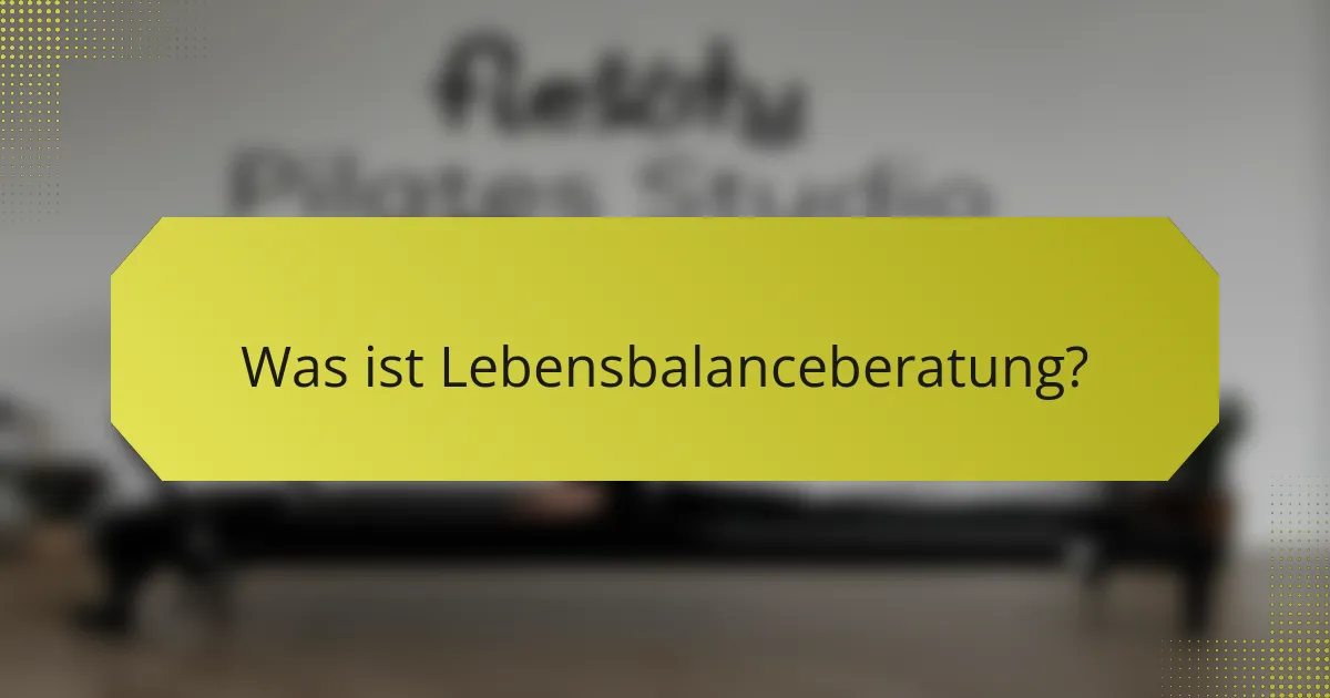 Was ist Lebensbalanceberatung?