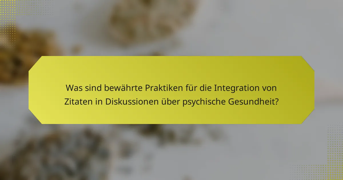 Was sind bewährte Praktiken für die Integration von Zitaten in Diskussionen über psychische Gesundheit?