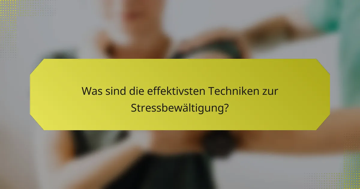 Was sind die effektivsten Techniken zur Stressbewältigung?