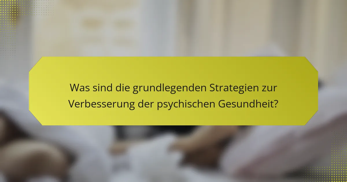 Was sind die grundlegenden Strategien zur Verbesserung der psychischen Gesundheit?