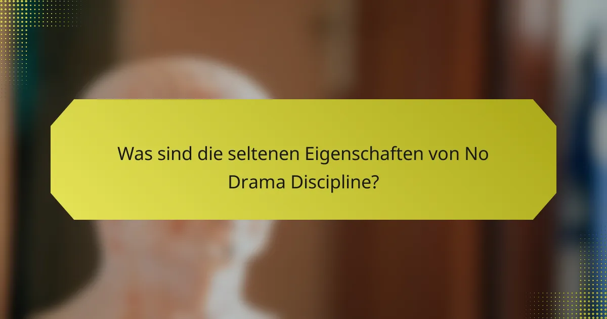 Was sind die seltenen Eigenschaften von No Drama Discipline?
