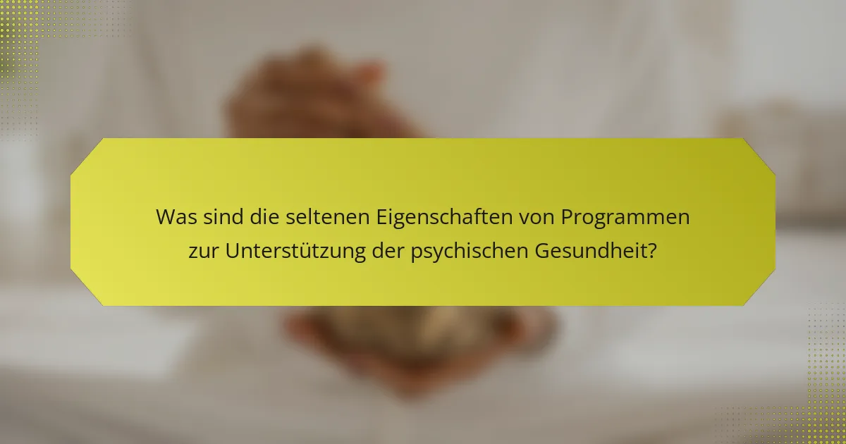 Was sind die seltenen Eigenschaften von Programmen zur Unterstützung der psychischen Gesundheit?