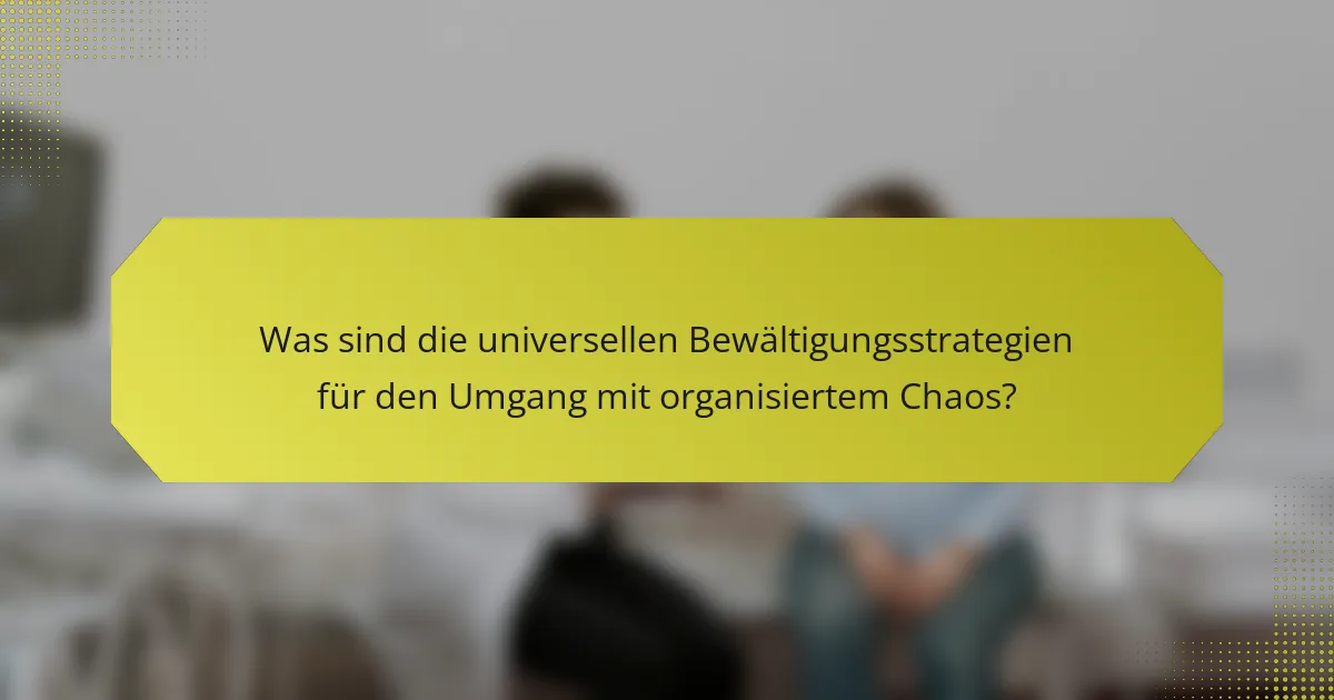 Was sind die universellen Bewältigungsstrategien für den Umgang mit organisiertem Chaos?