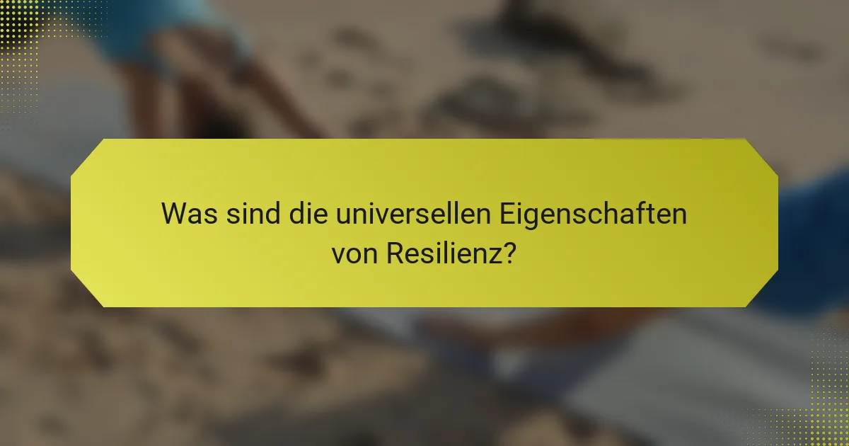 Was sind die universellen Eigenschaften von Resilienz?