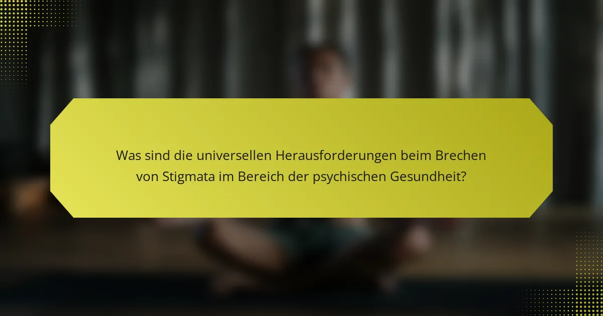 Was sind die universellen Herausforderungen beim Brechen von Stigmata im Bereich der psychischen Gesundheit?