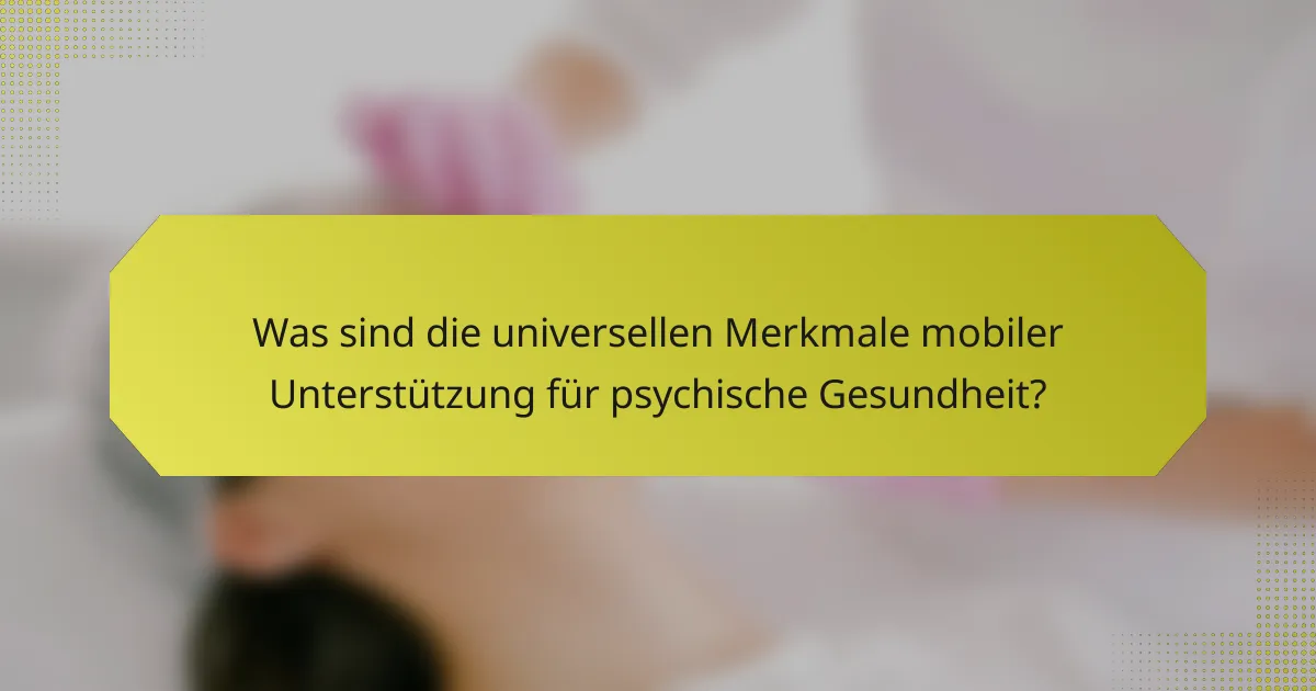 Was sind die universellen Merkmale mobiler Unterstützung für psychische Gesundheit?