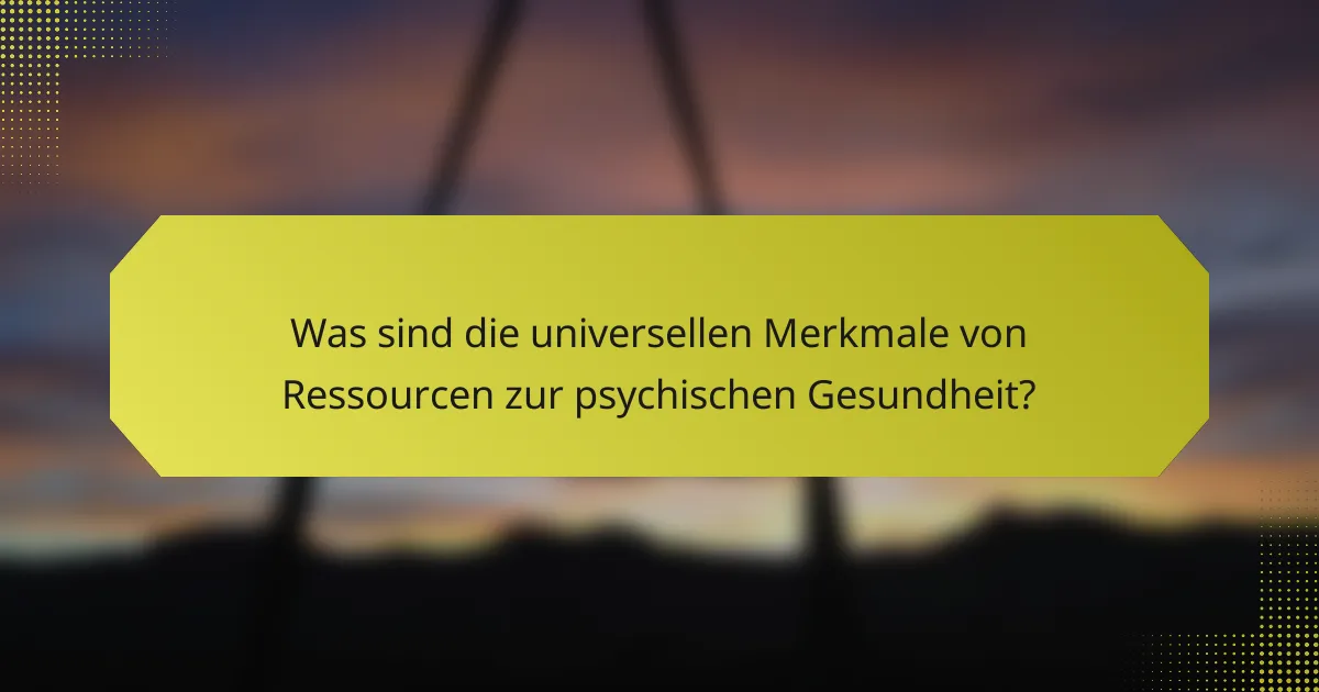 Was sind die universellen Merkmale von Ressourcen zur psychischen Gesundheit?