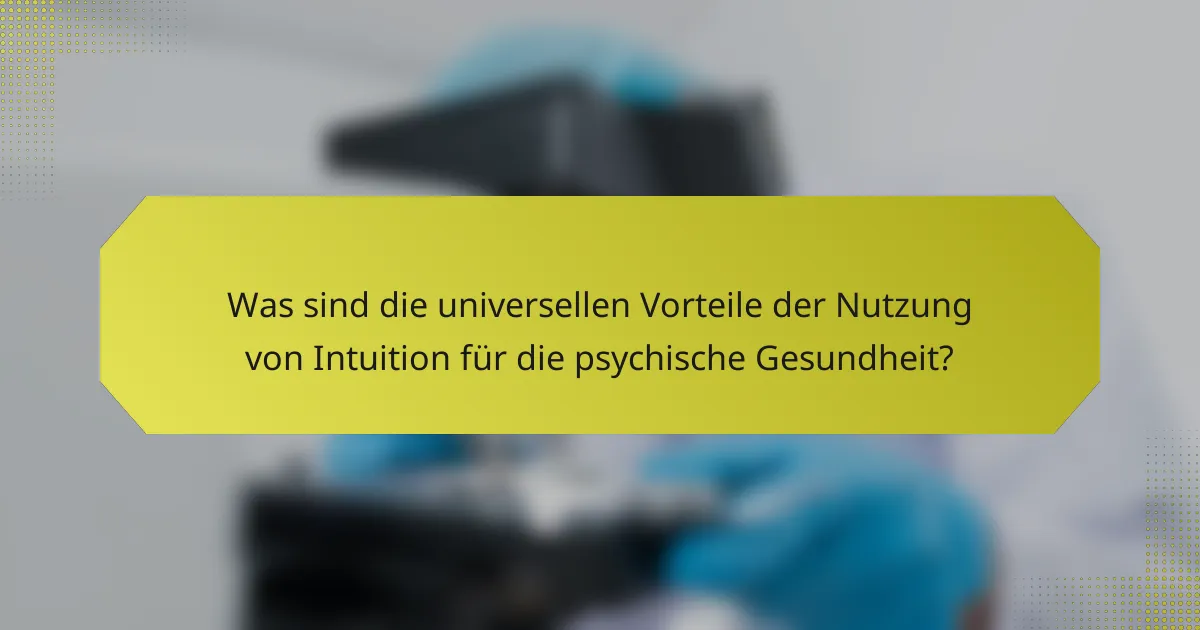 Was sind die universellen Vorteile der Nutzung von Intuition für die psychische Gesundheit?