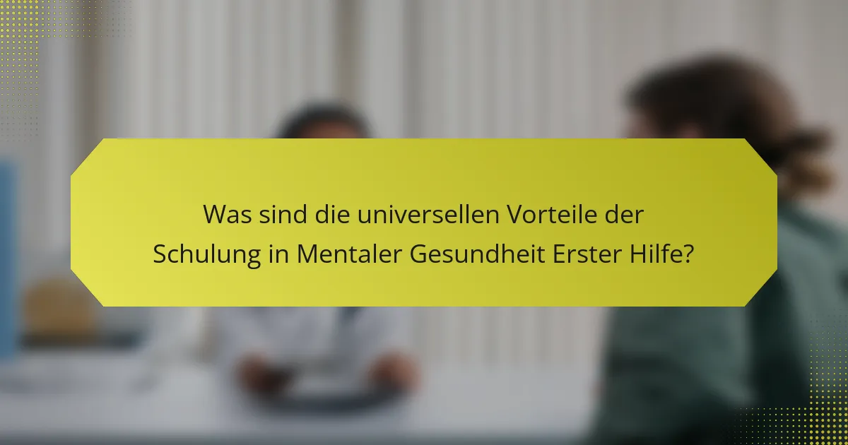 Was sind die universellen Vorteile der Schulung in Mentaler Gesundheit Erster Hilfe?