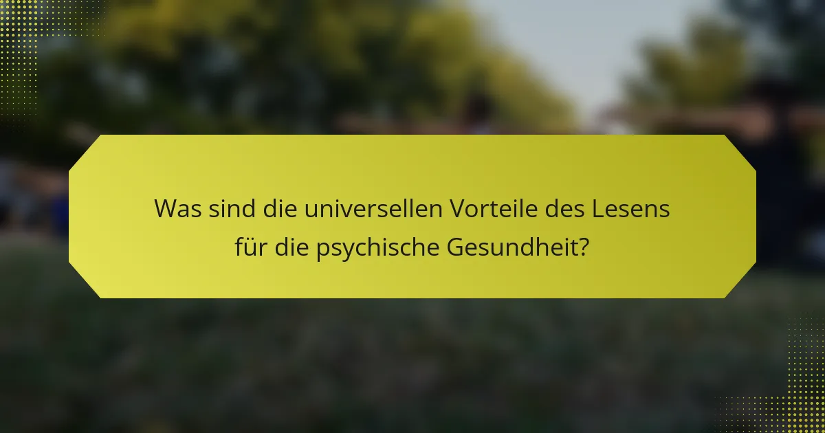 Was sind die universellen Vorteile des Lesens für die psychische Gesundheit?