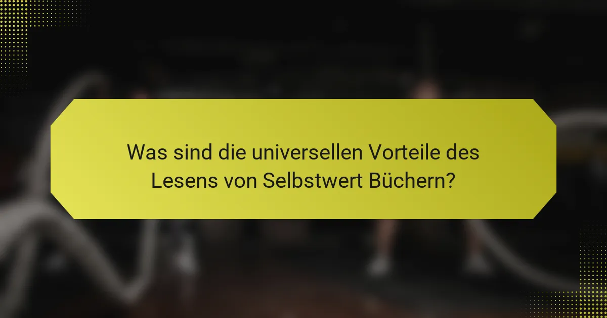 Was sind die universellen Vorteile des Lesens von Selbstwert Büchern?
