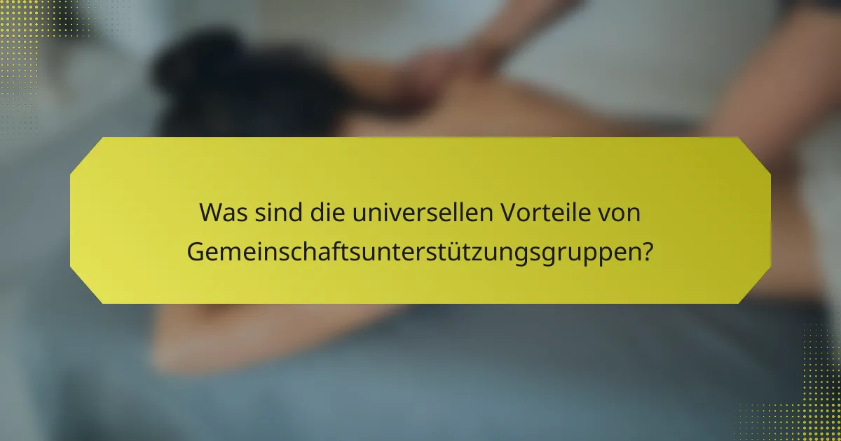 Was sind die universellen Vorteile von Gemeinschaftsunterstützungsgruppen?