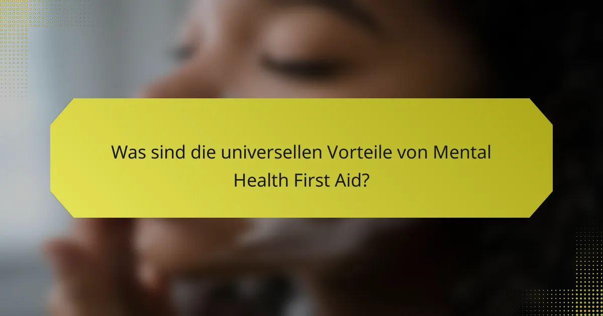Was sind die universellen Vorteile von Mental Health First Aid?